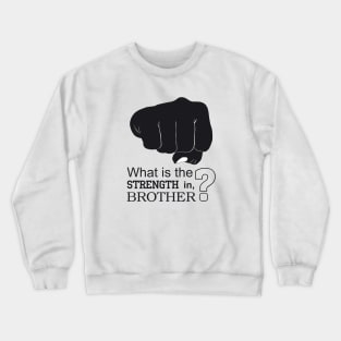 What is the strength in, brother? Crewneck Sweatshirt